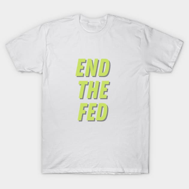 End The Fed T-Shirt by Peddling Fiction